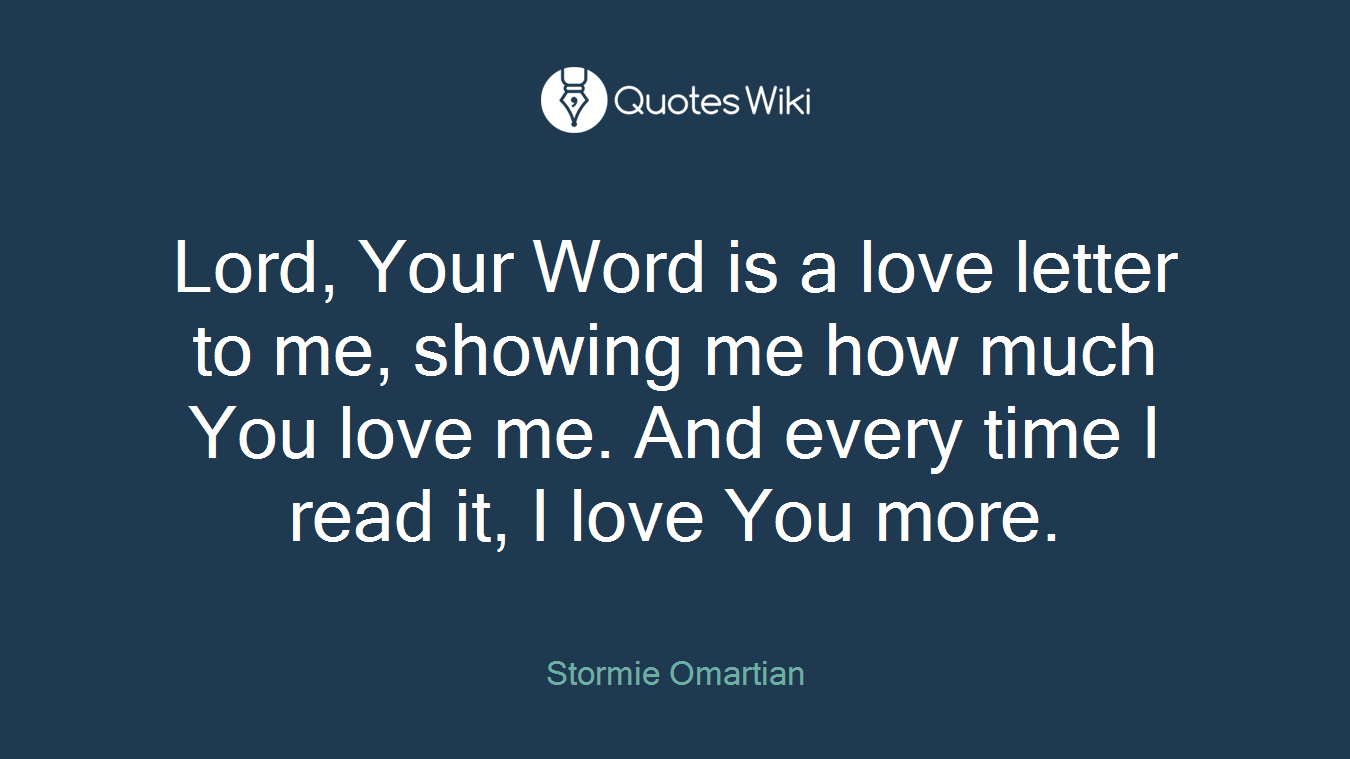Lord, Your Word is a love letter to me, showing me how much You love me. And every time I read it, I love You more.