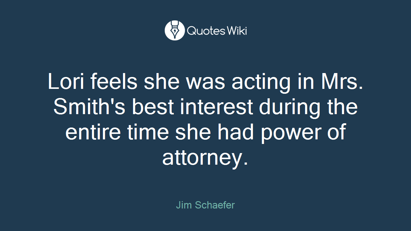 Lori feels she was acting in Mrs. Smith's best interest during the entire time she had power of attorney.