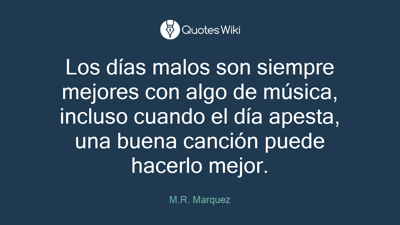 Los días malos son siempre mejores con algo de música, incluso cuando el día apesta, una buena canción puede hacerlo mejor.