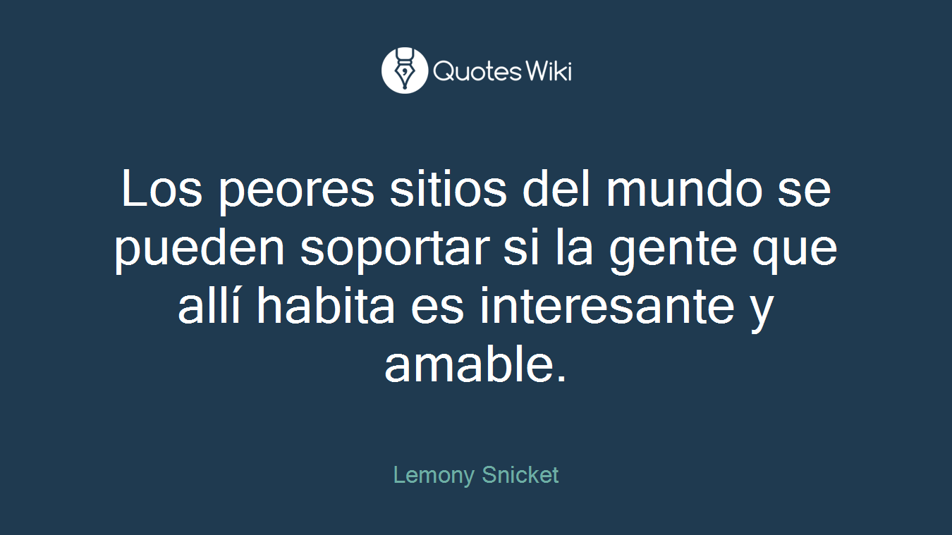 Los peores sitios del mundo se pueden soportar si la gente que allí habita es interesante y amable.