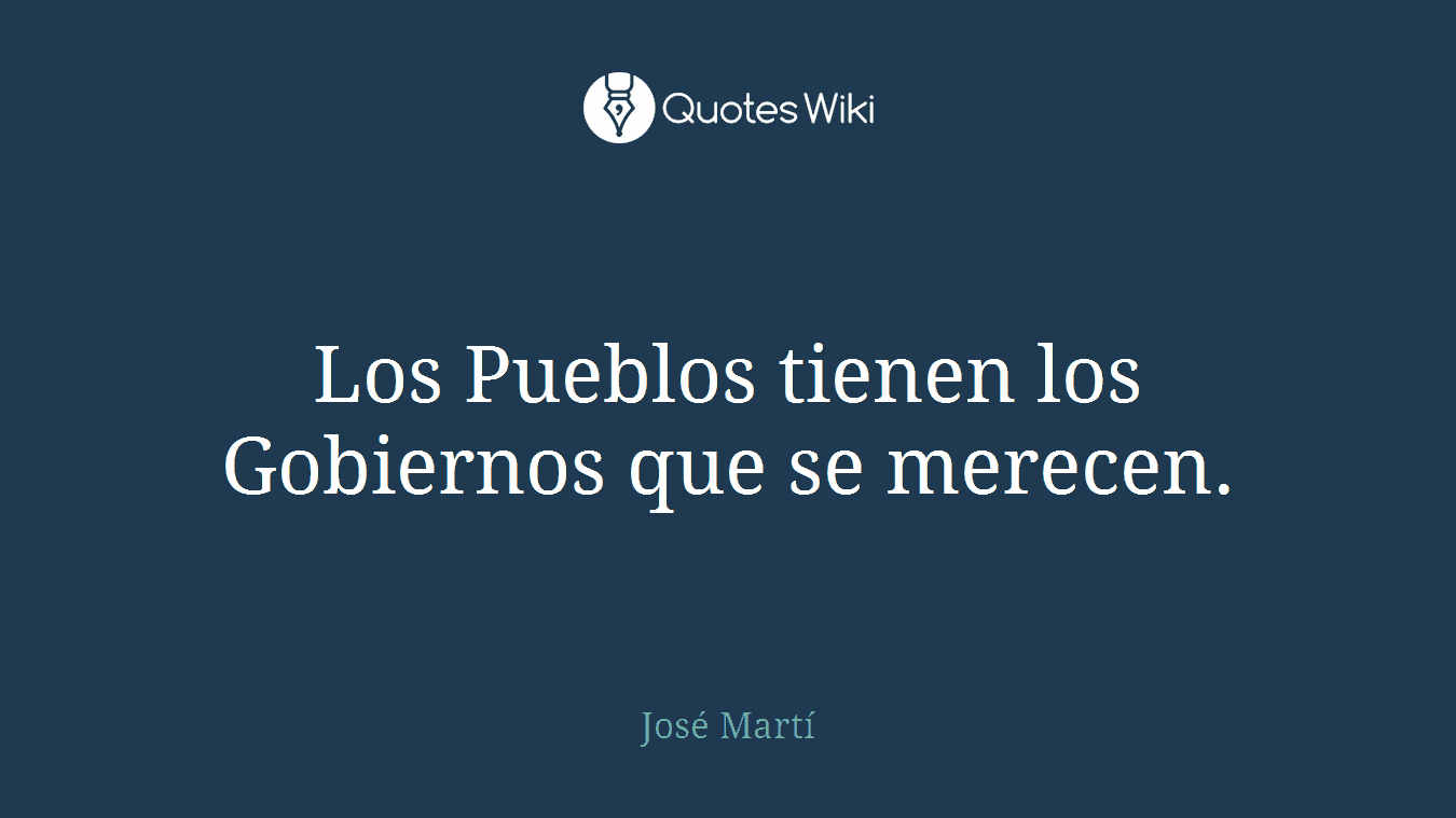 Los Pueblos tienen los Gobiernos que se merecen.