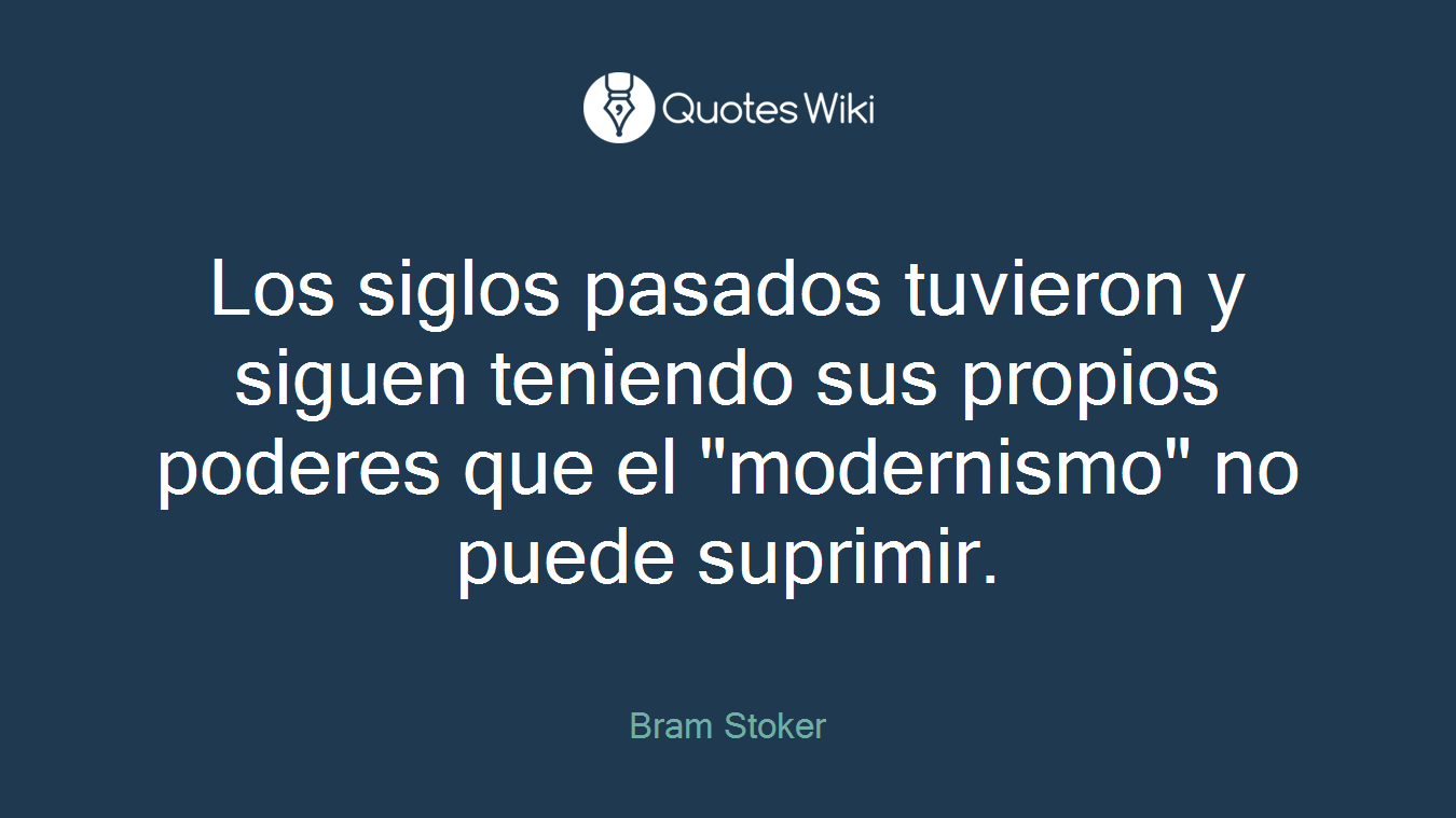 Los siglos pasados tuvieron y siguen teniendo sus propios poderes que el "modernismo" no puede suprimir.