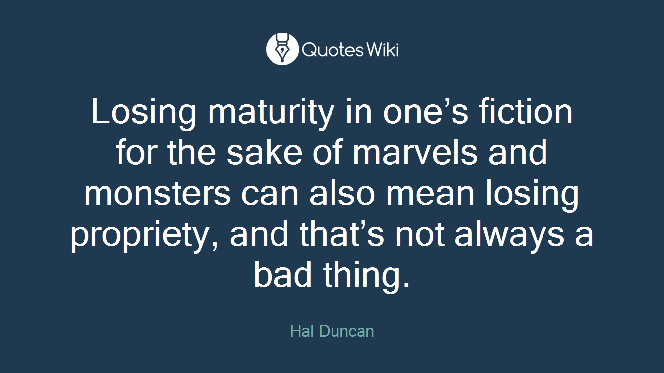 Losing maturity in one’s fiction for the sake of marvels and monsters can also mean losing propriety, and that’s not always a bad thing.