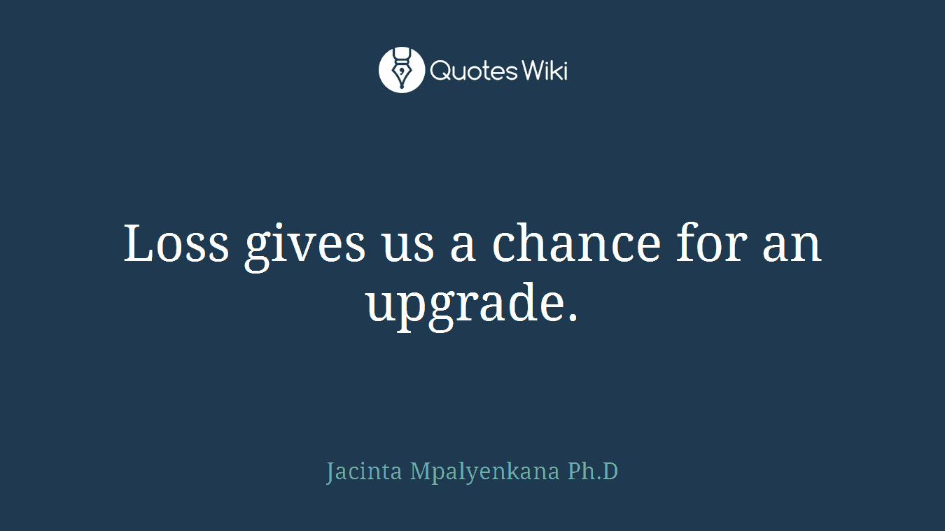 Loss gives us a chance for an upgrade.
