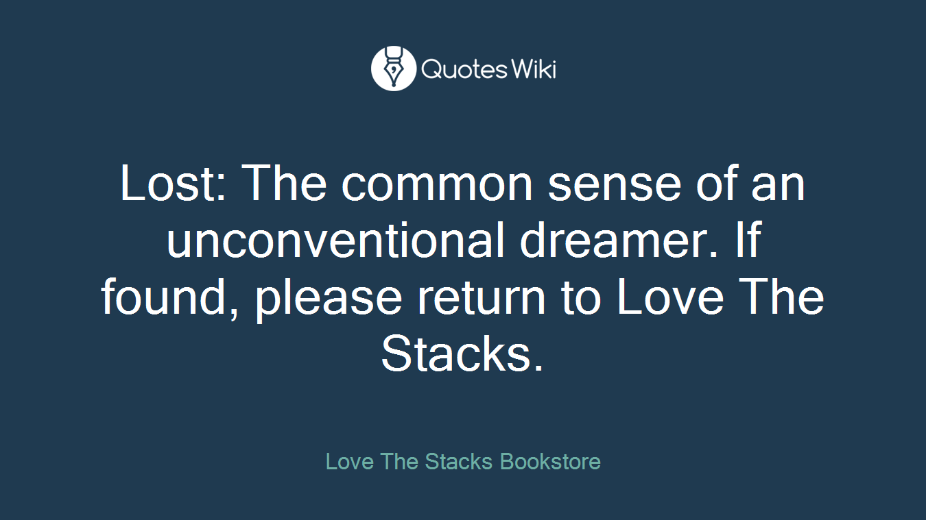 Lost: The common sense of an unconventional dreamer. If found, please return to Love The Stacks.