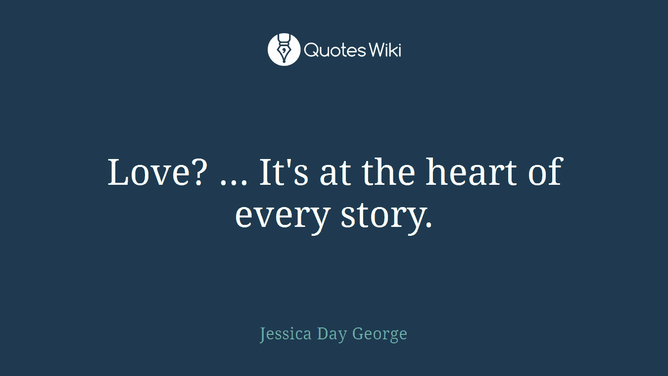 Love? ... It's at the heart of every story.