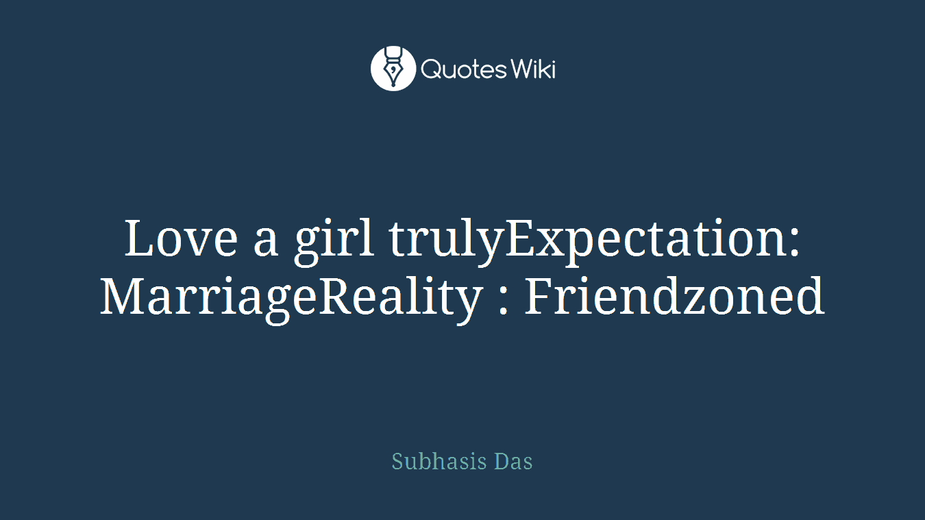 Love a girl trulyExpectation: MarriageReality : Friendzoned