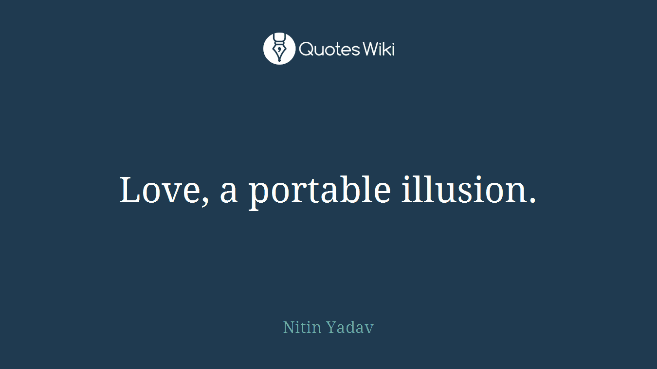 Love, a portable illusion.