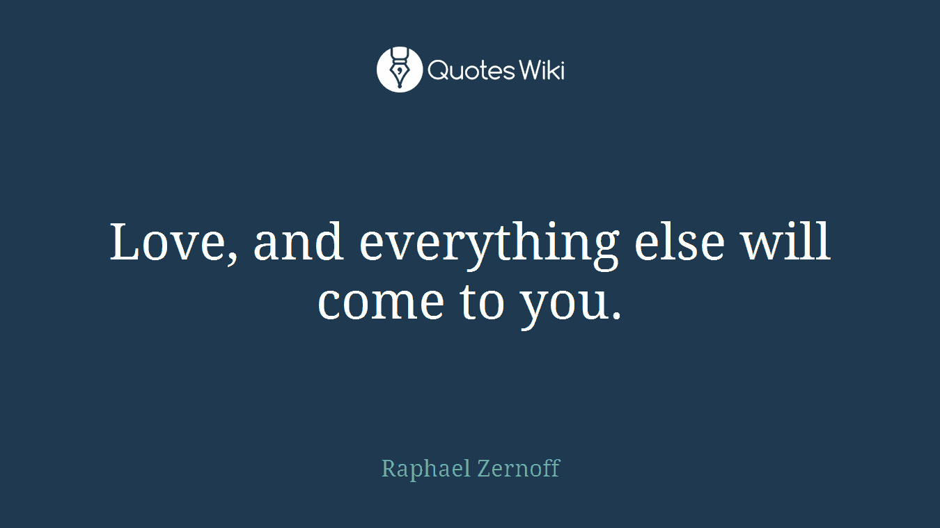 Love, and everything else will come to you.