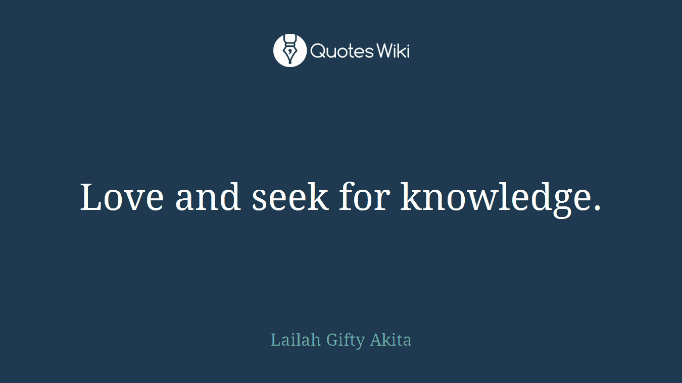 Love and seek for knowledge.