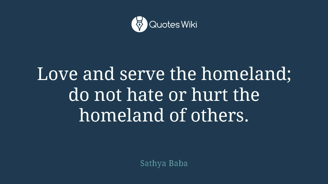 Love and serve the homeland; do not hate or hurt the homeland of others.