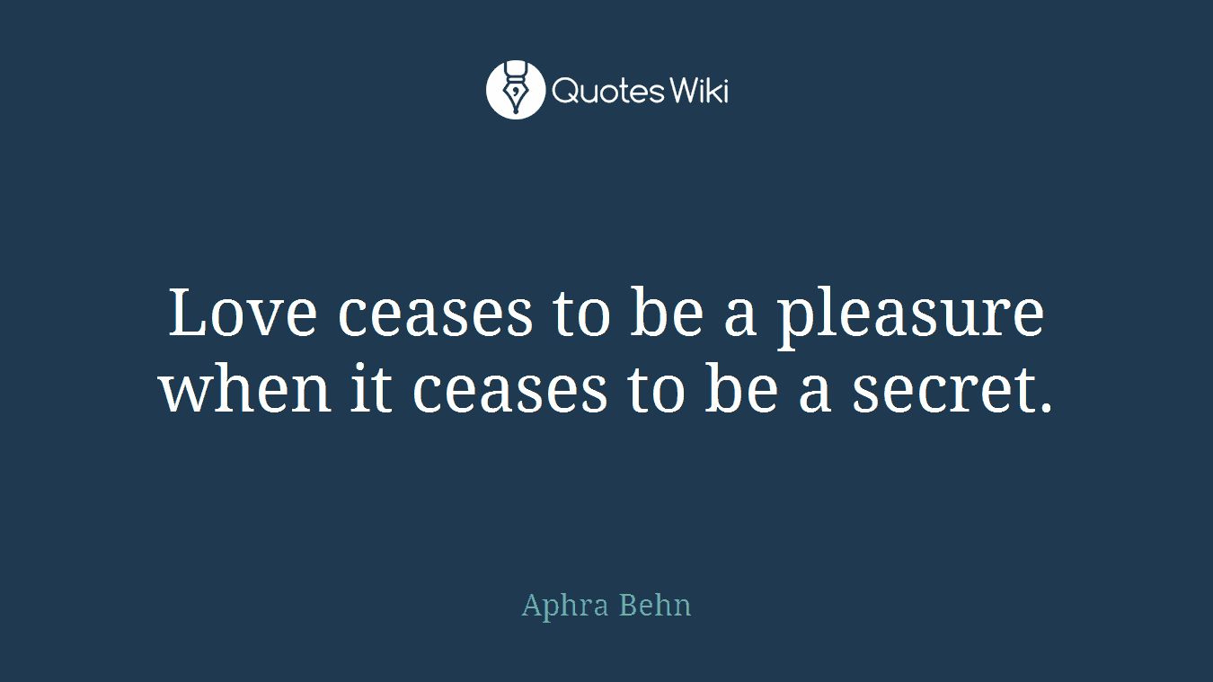 Love ceases to be a pleasure when it ceases to be a secret.