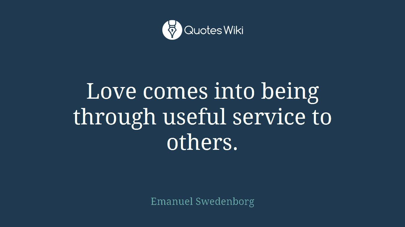 Love comes into being through useful service to others.