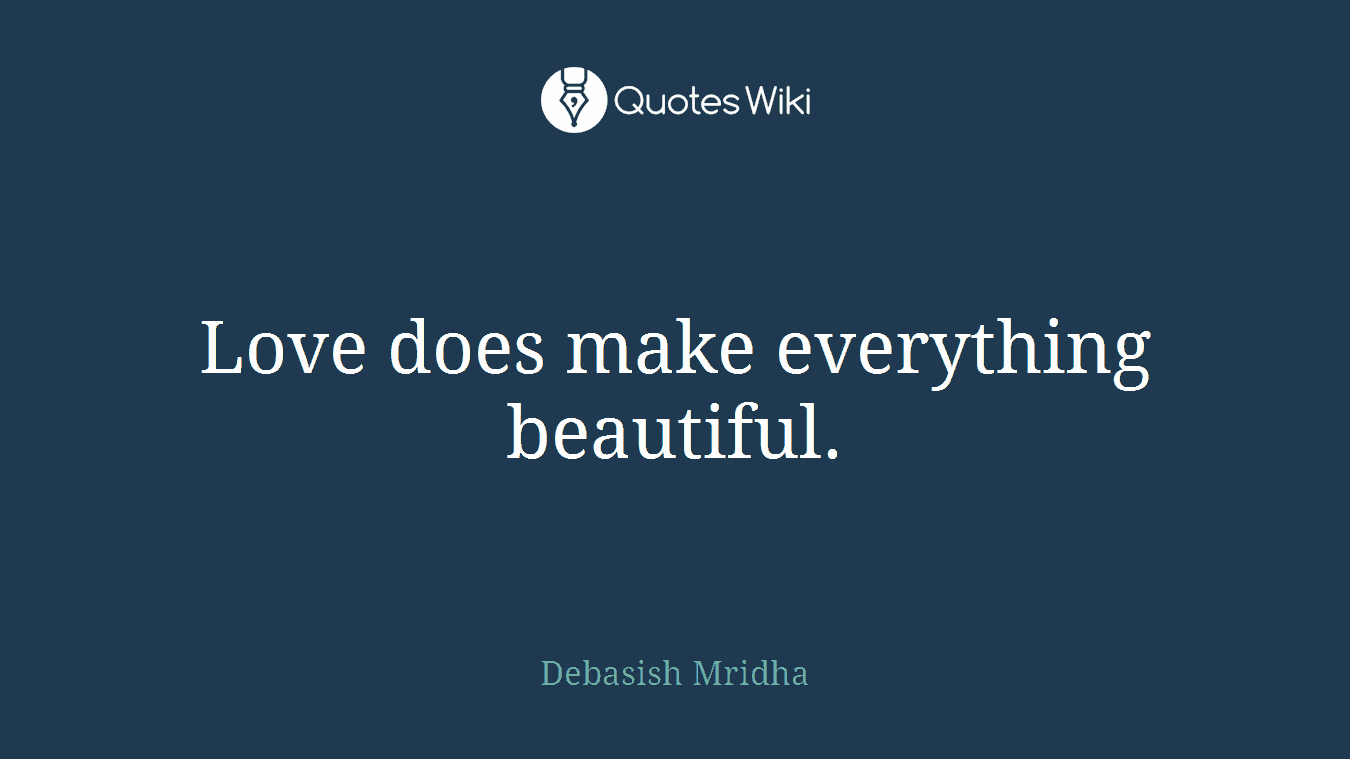 Love does make everything beautiful.