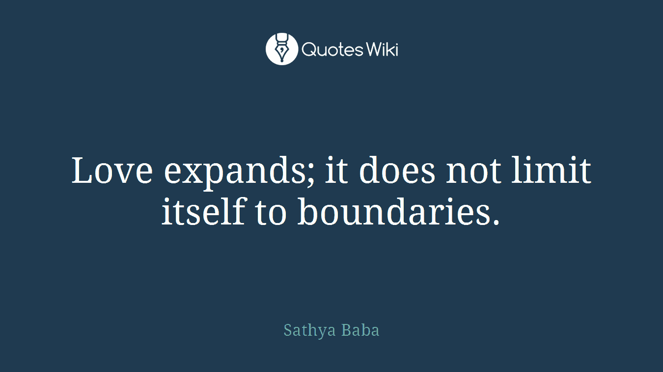 Love expands; it does not limit itself to boundaries.