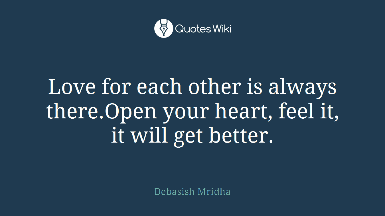 Love for each other is always there.Open your heart, feel it, it will get better.