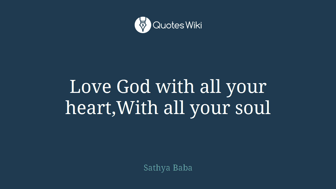 Love God with all your heart,With all your soul