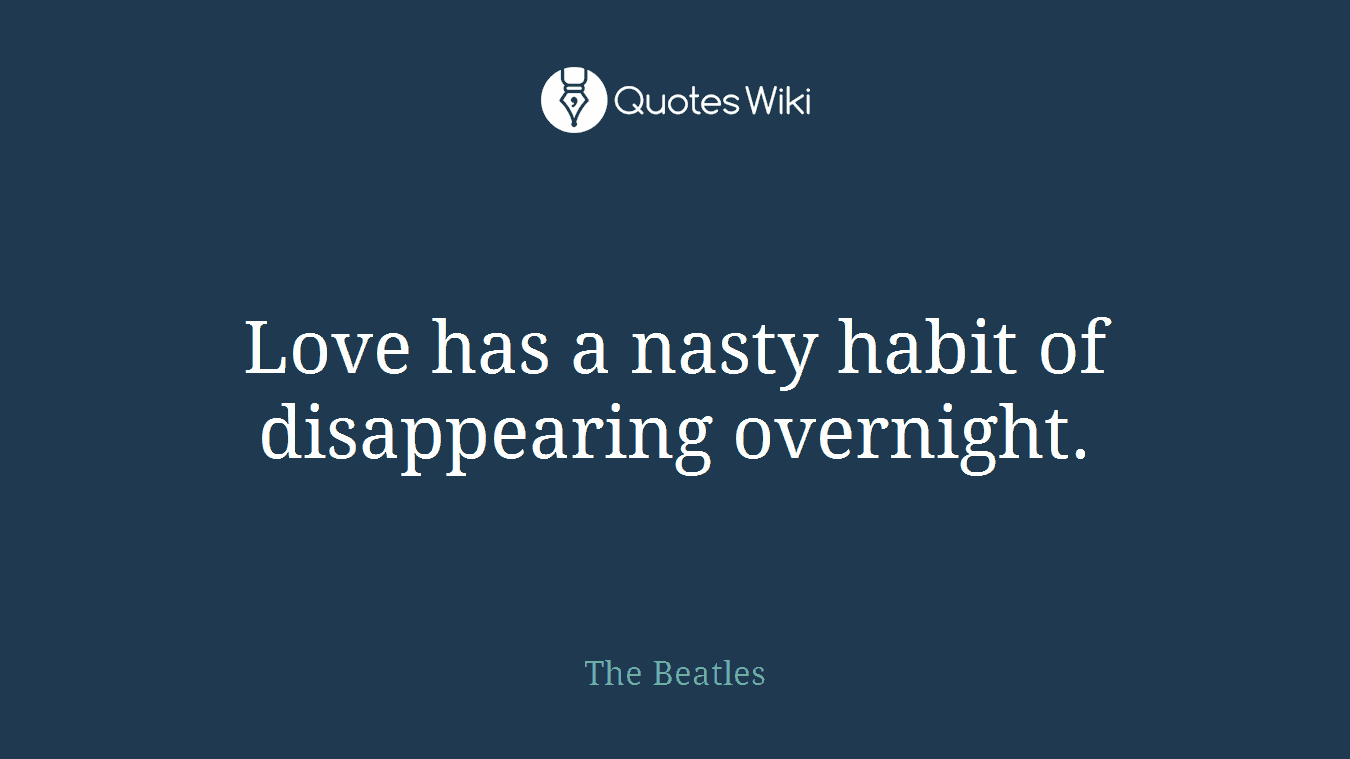 Love has a nasty habit of disappearing overnight.