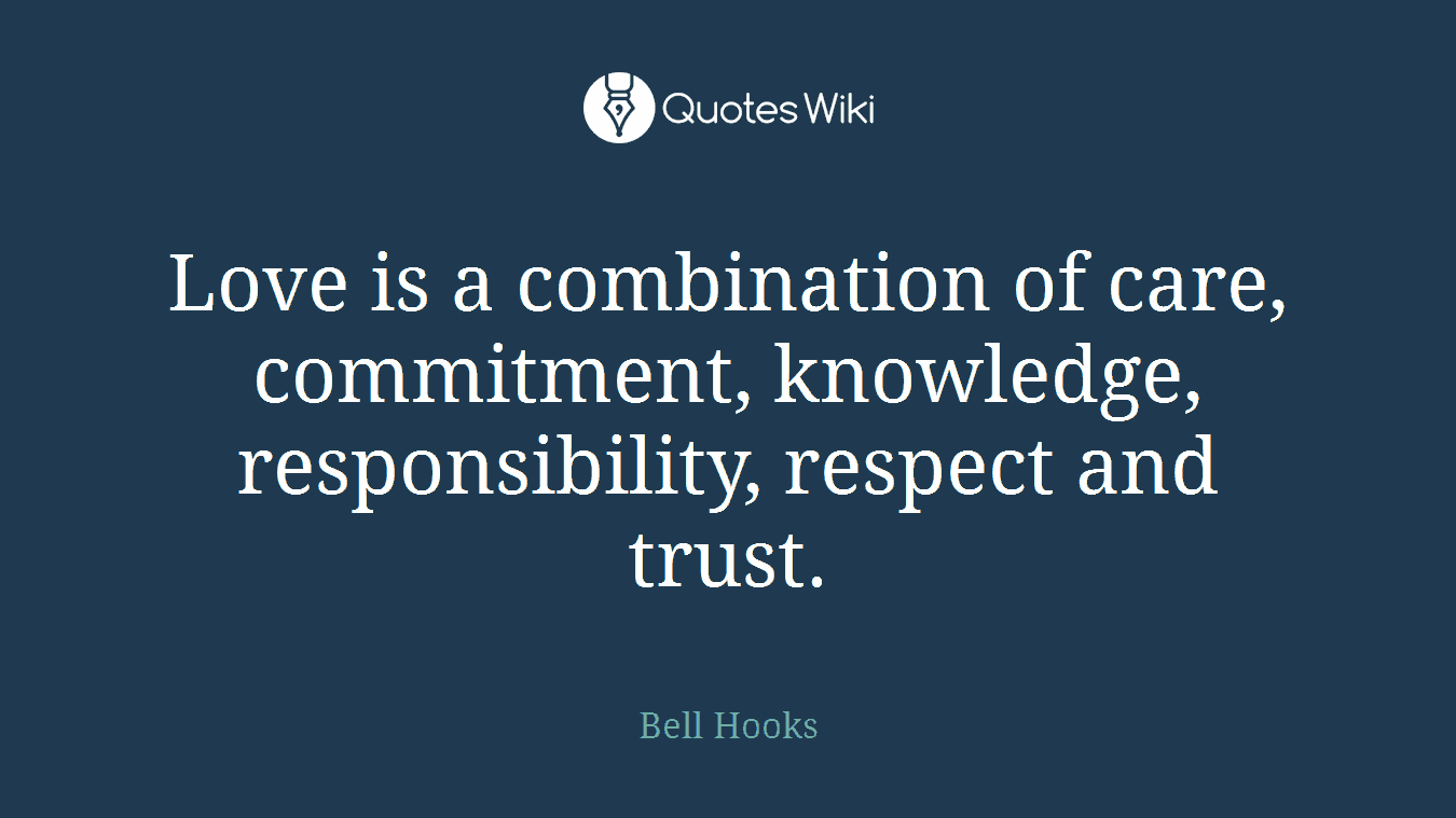 Love is a combination of care, commitment, knowledge, responsibility, respect and trust.