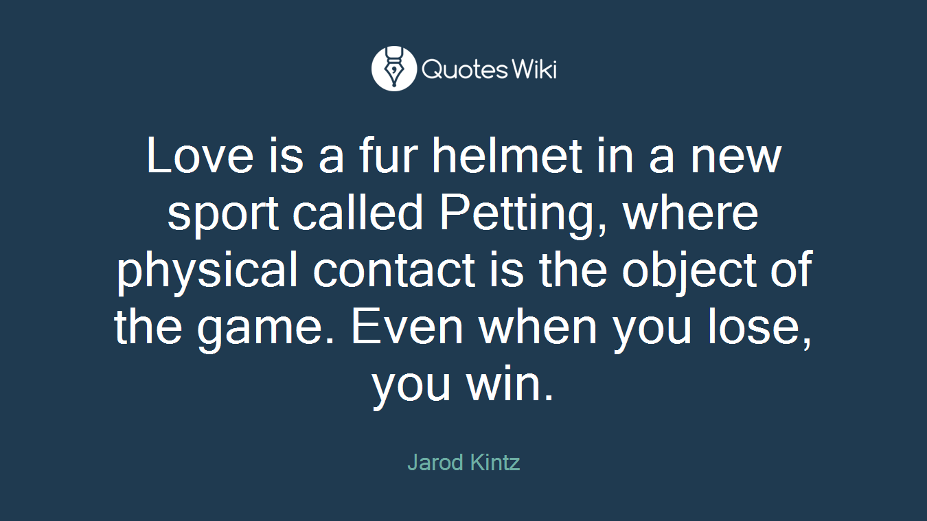 Love is a fur helmet in a new sport called Petting, where physical contact is the object of the game. Even when you lose, you win.