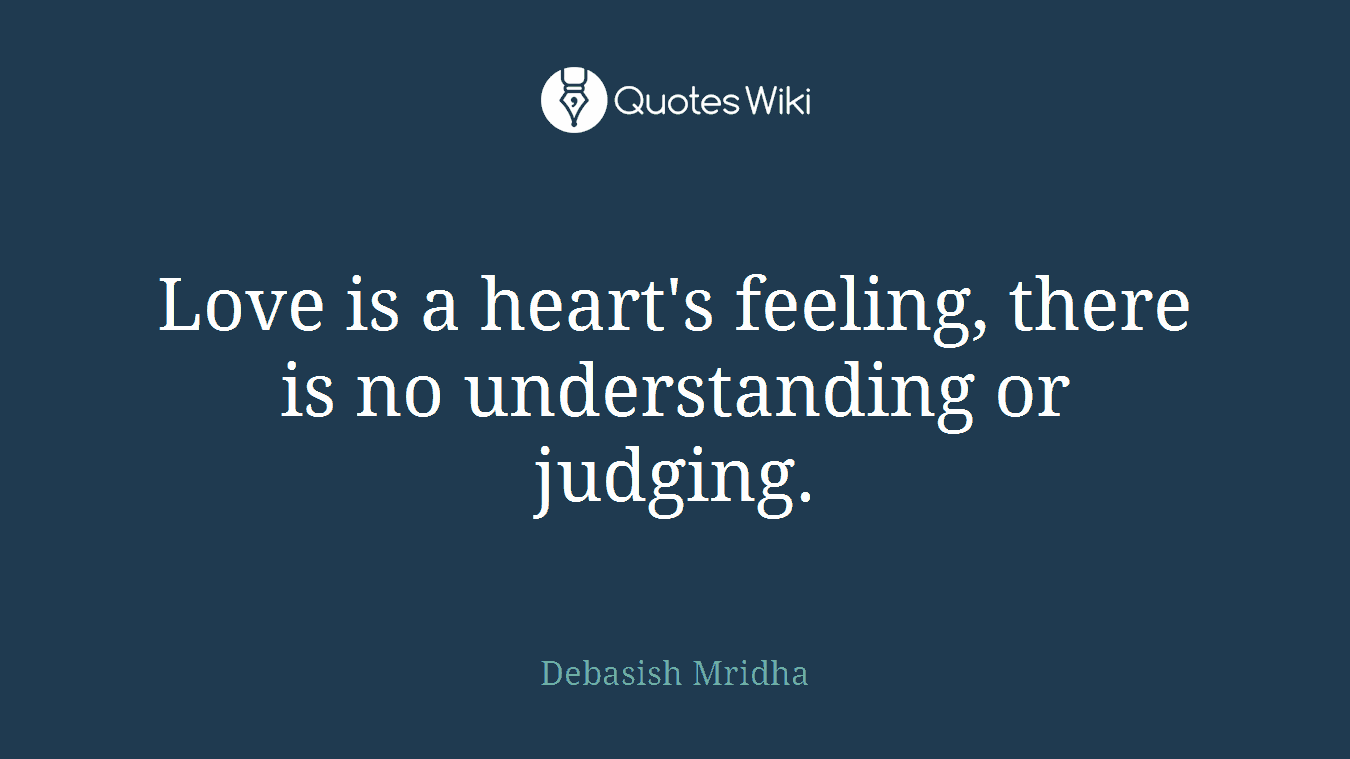 Love is a heart's feeling, there is no understanding or judging.