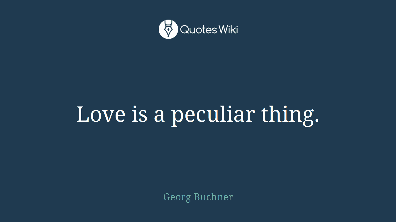 Love is a peculiar thing.