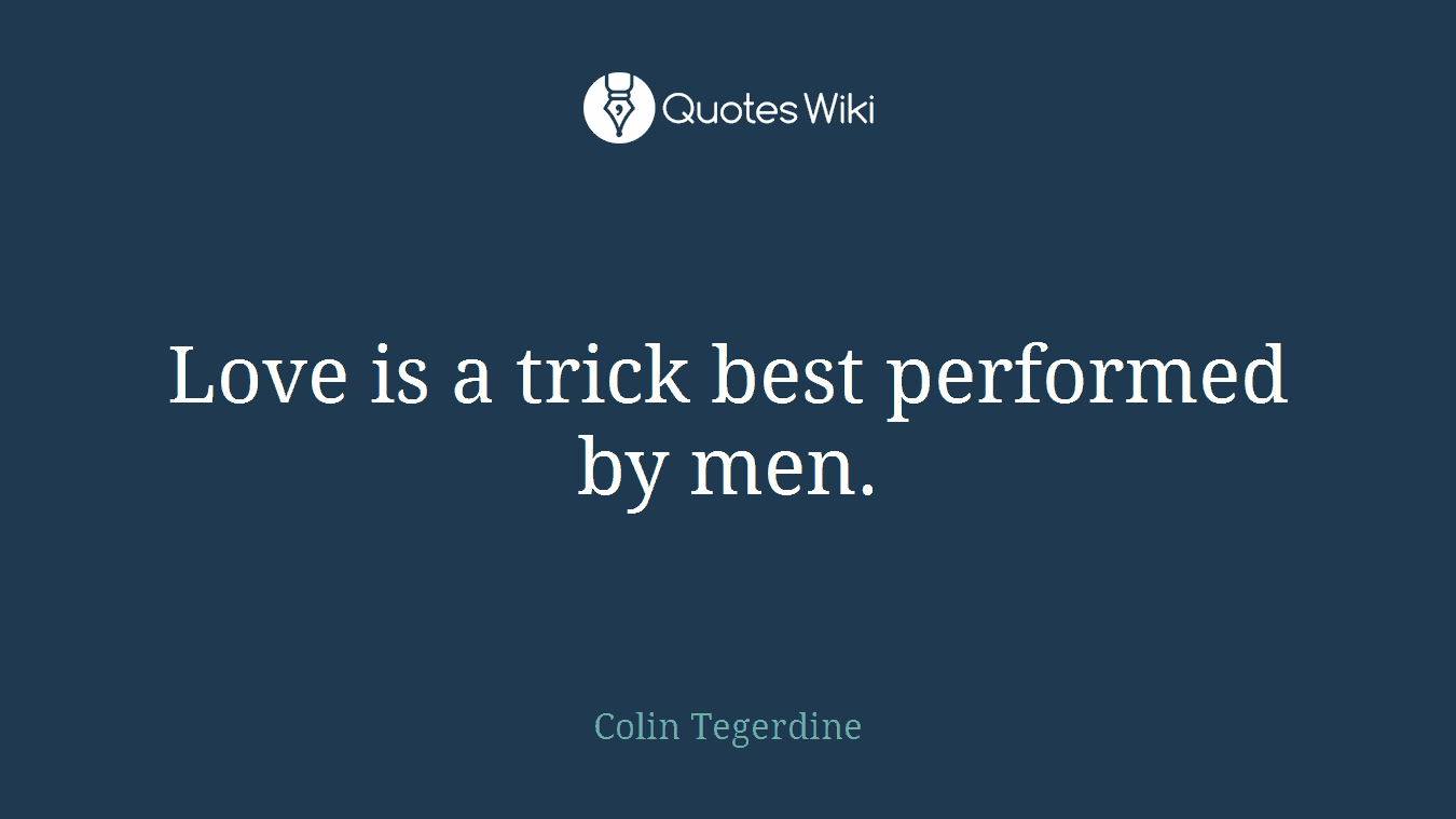 Love is a trick best performed by men.