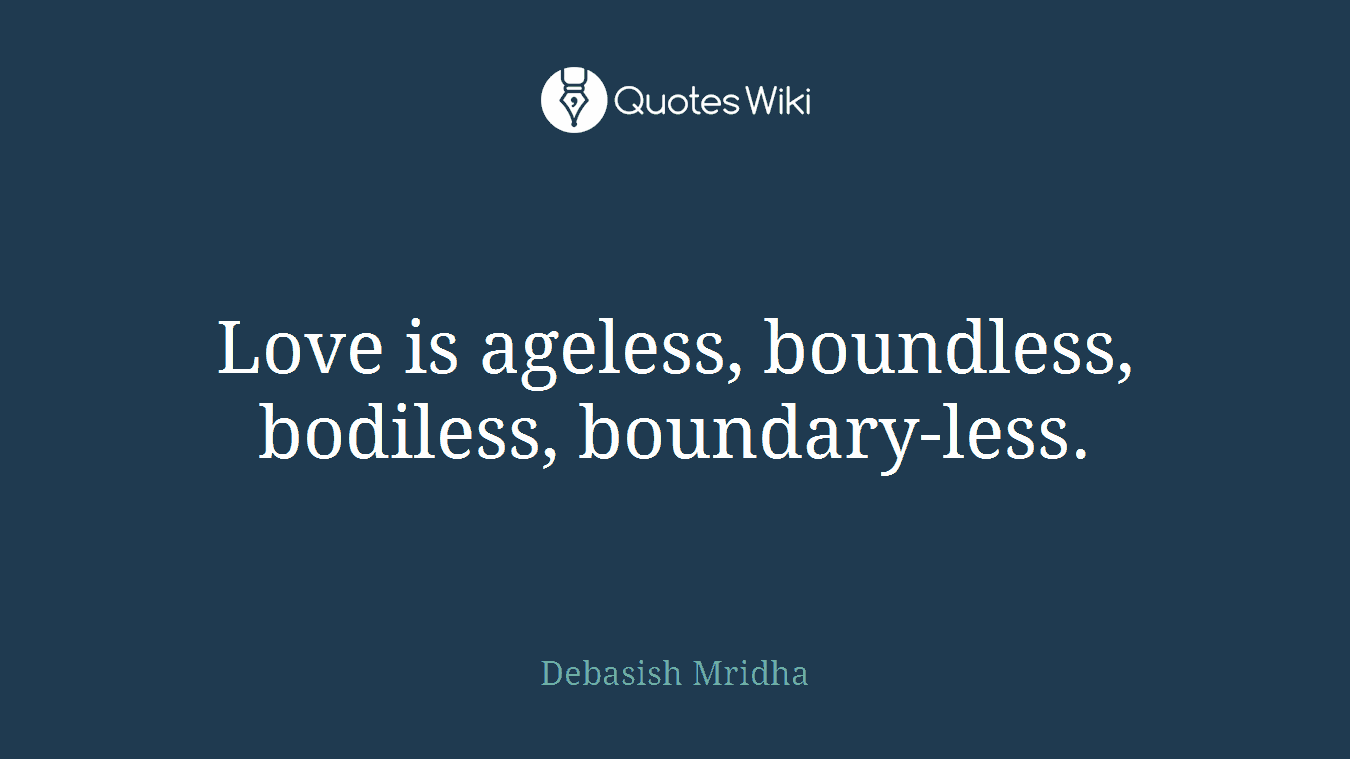 Love is ageless, boundless, bodiless, boundary-less.