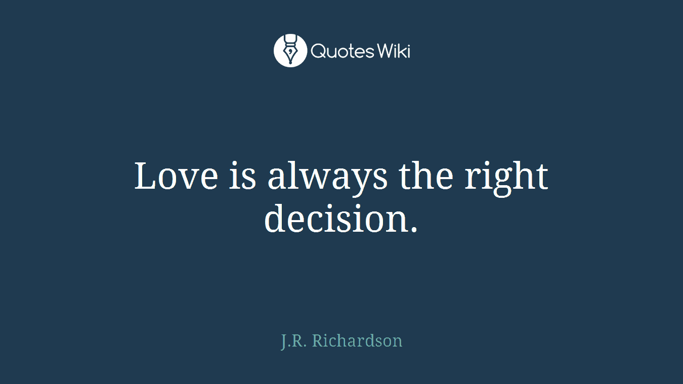 Love is always the right decision.