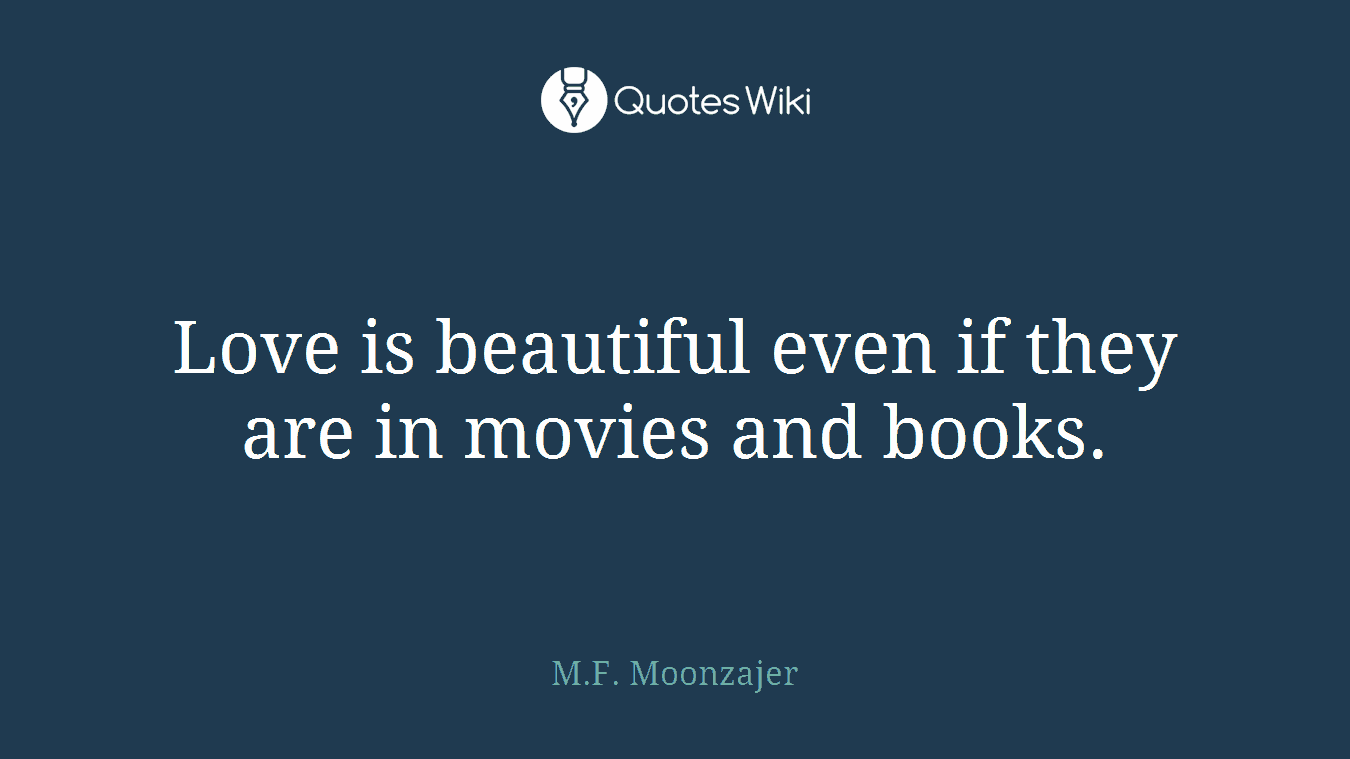 Love is beautiful even if they are in movies and books.