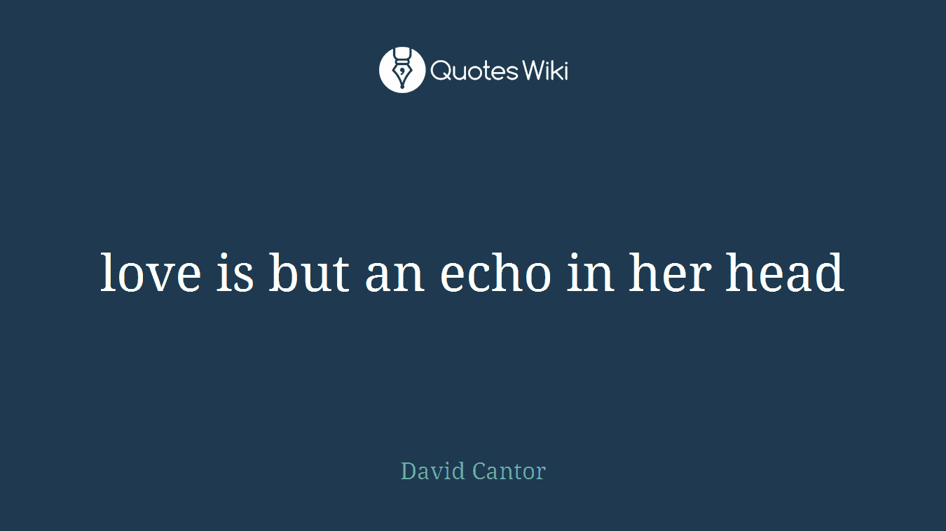 love is but an echo in her head
