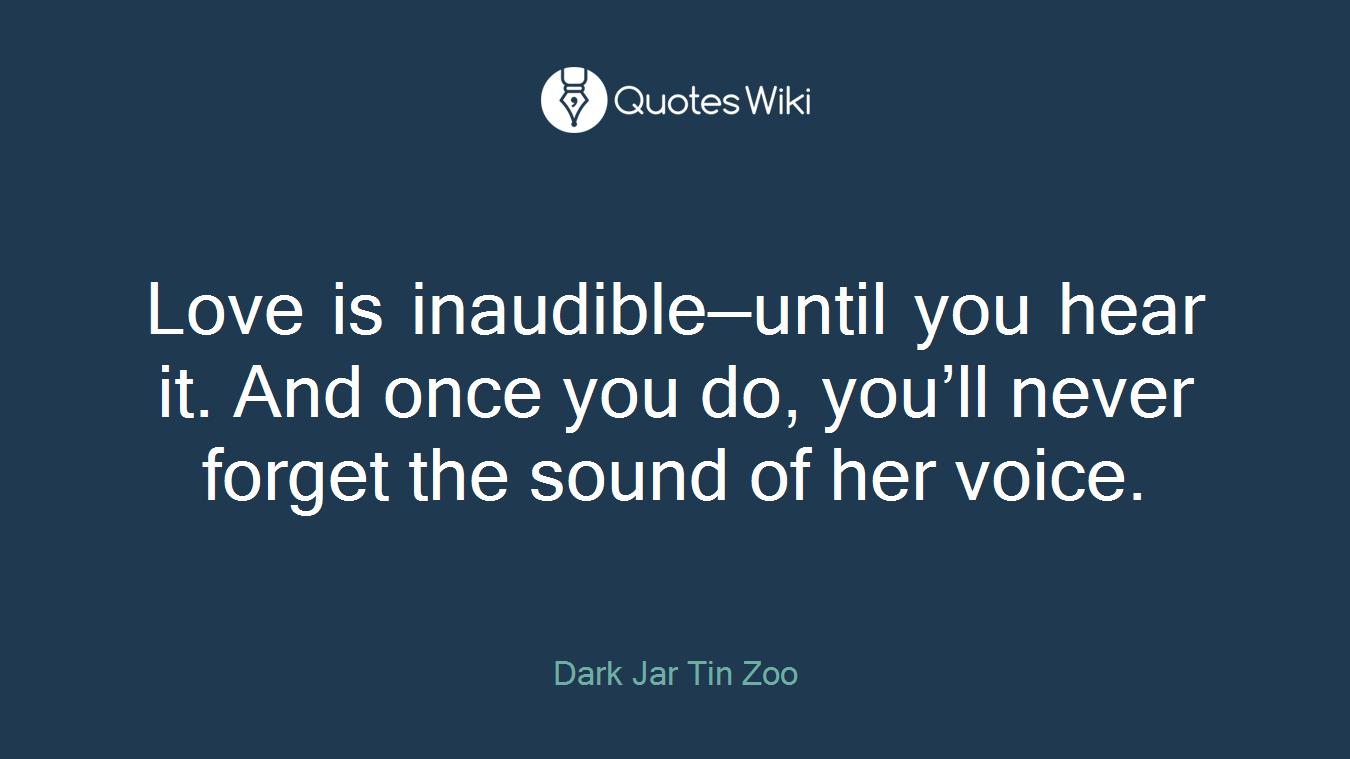Love is inaudible—until you hear it. And once you do, you’ll never forget the sound of her voice.