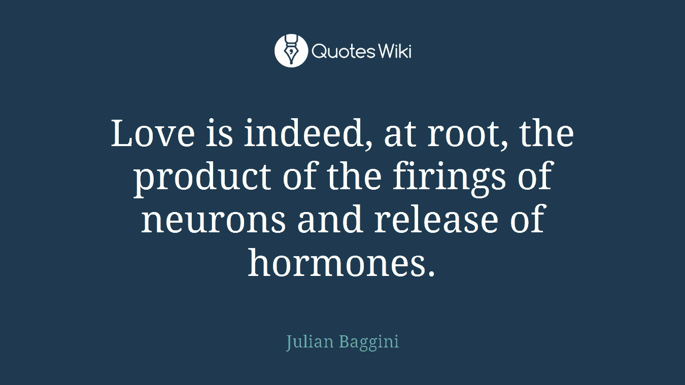 Love is indeed, at root, the product of the firings of neurons and release of hormones.