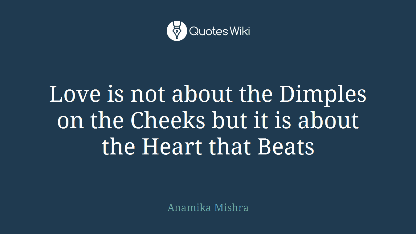 Love is not about the Dimples on the Cheeks but it is about the Heart that Beats