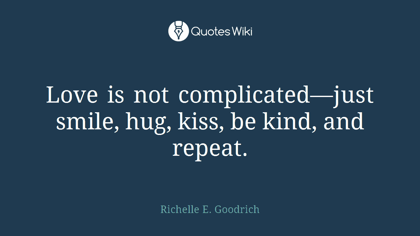 Love is not complicated—just smile, hug, kiss, be kind, and repeat.
