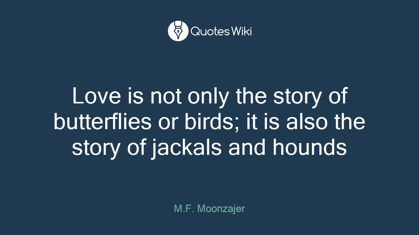 Love is not only the story of butterflies or birds; it is also the story of jackals and hounds