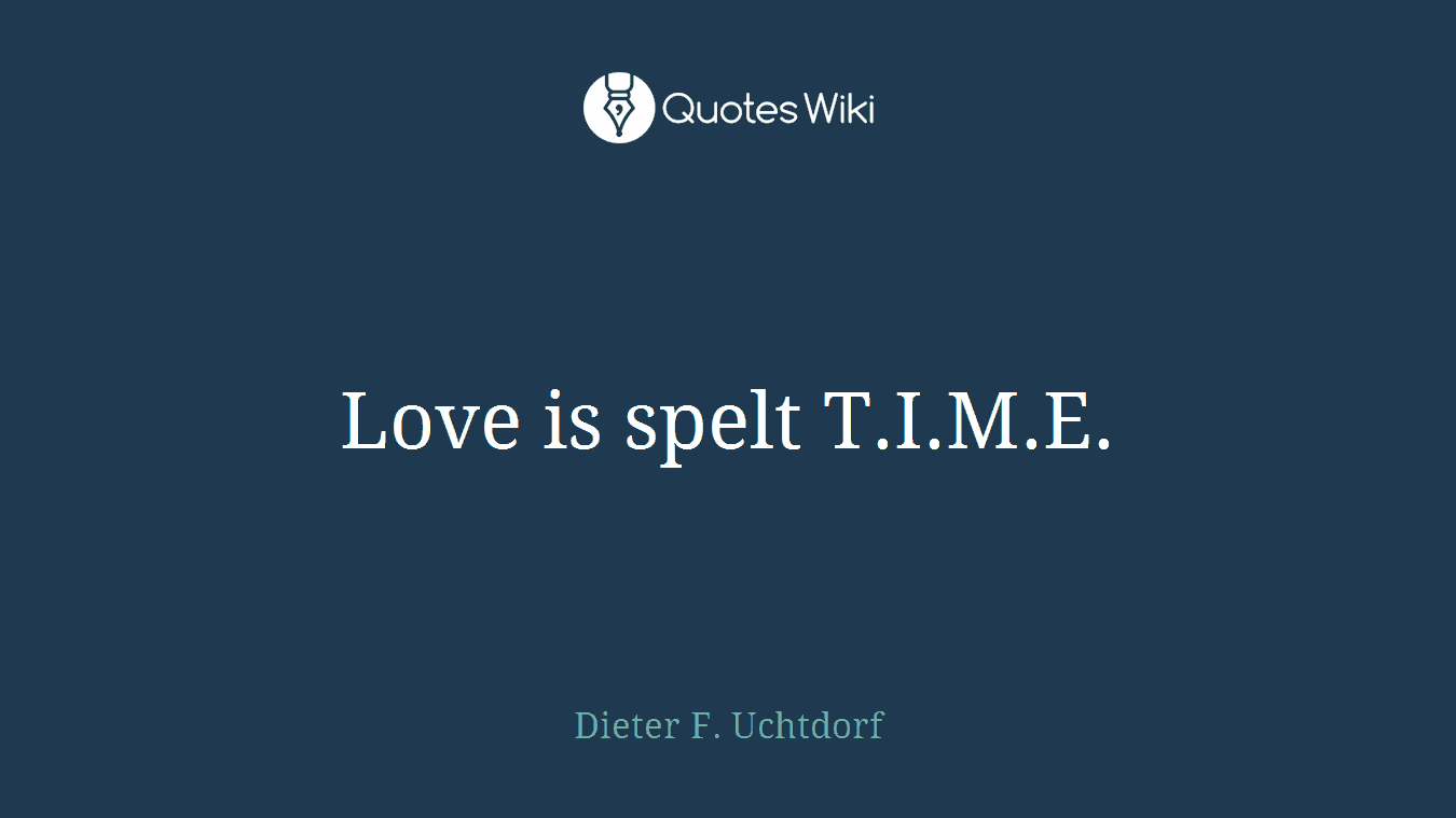 Love is spelt T.I.M.E.