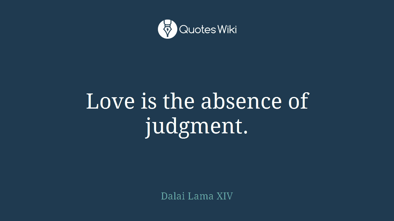 Love is the absence of judgment.