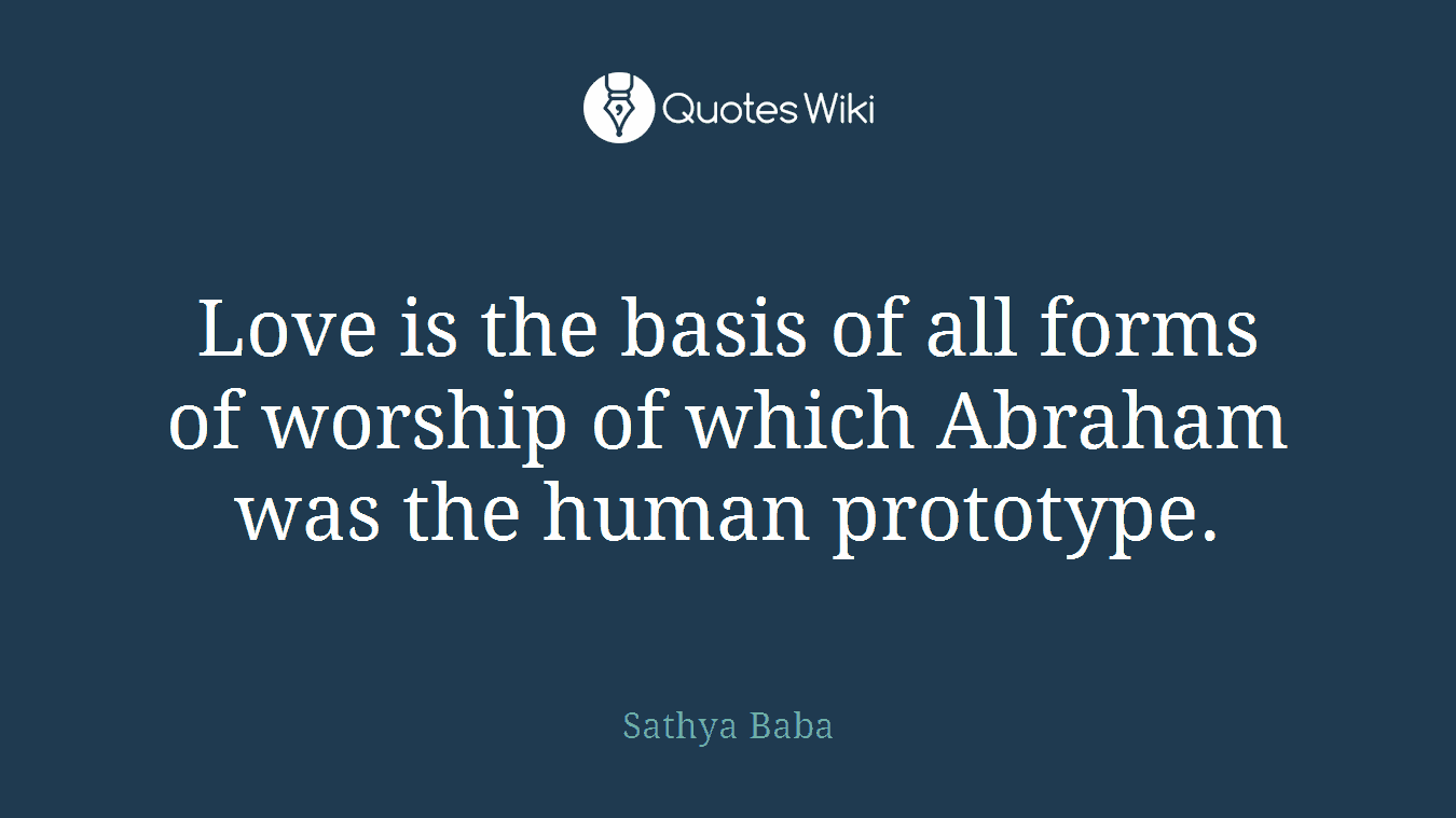 Love is the basis of all forms of worship of which Abraham was the human prototype.