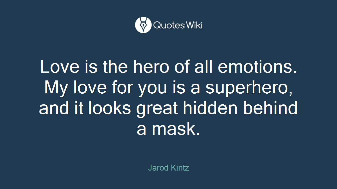 Love is the hero of all emotions. My love for you is a superhero, and it looks great hidden behind a mask.