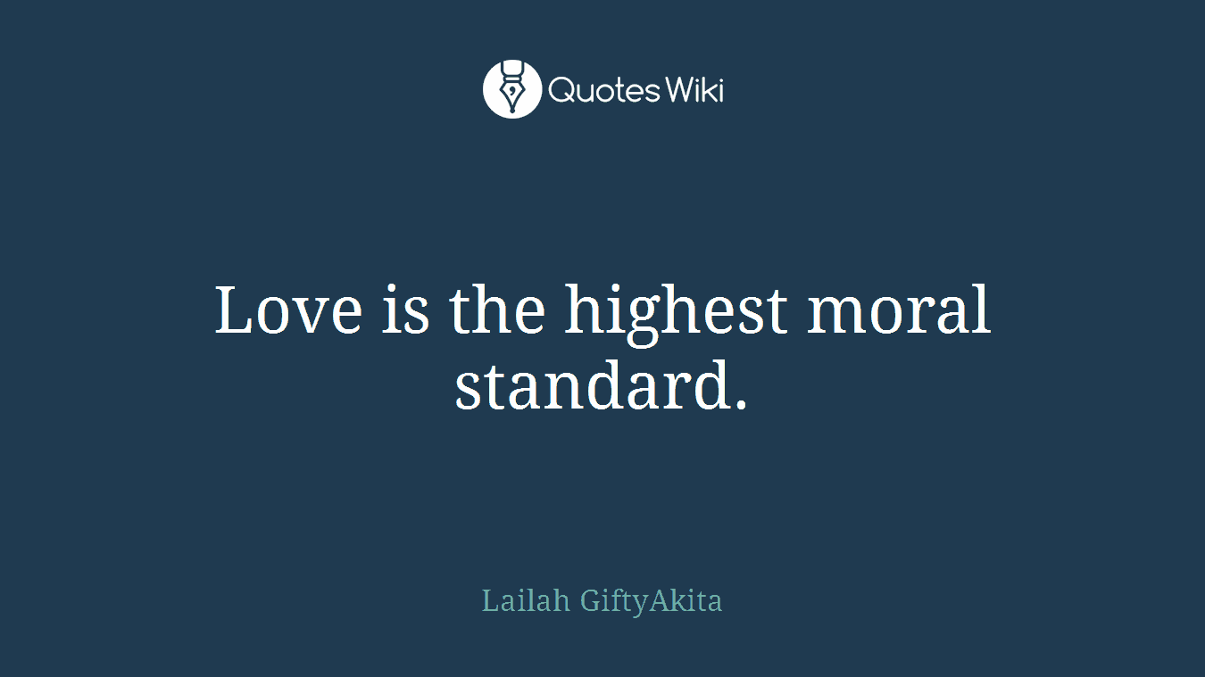 Love is the highest moral standard.