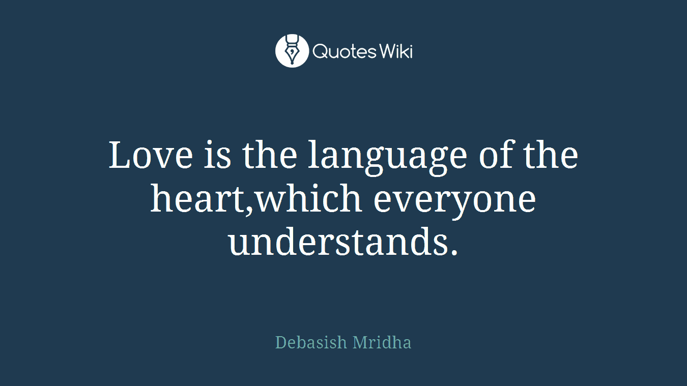 Love is the language of the heart,which everyone understands.