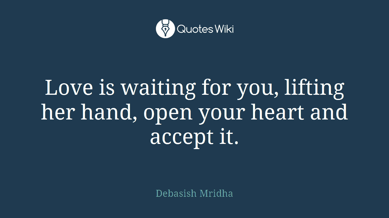 Love is waiting for you, lifting her hand, open your heart and accept it.