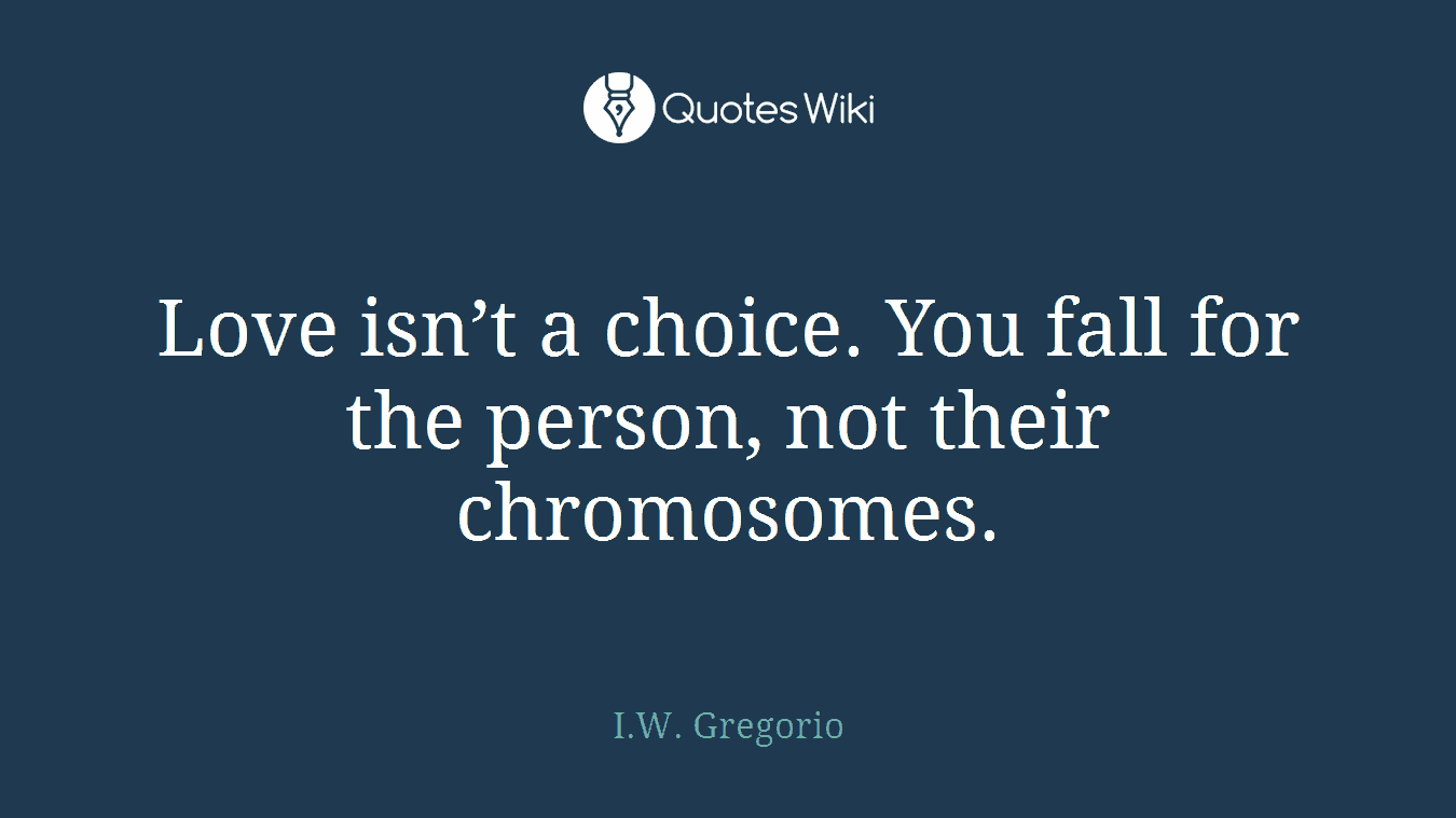 Love isn’t a choice. You fall for the person, not their chromosomes.
