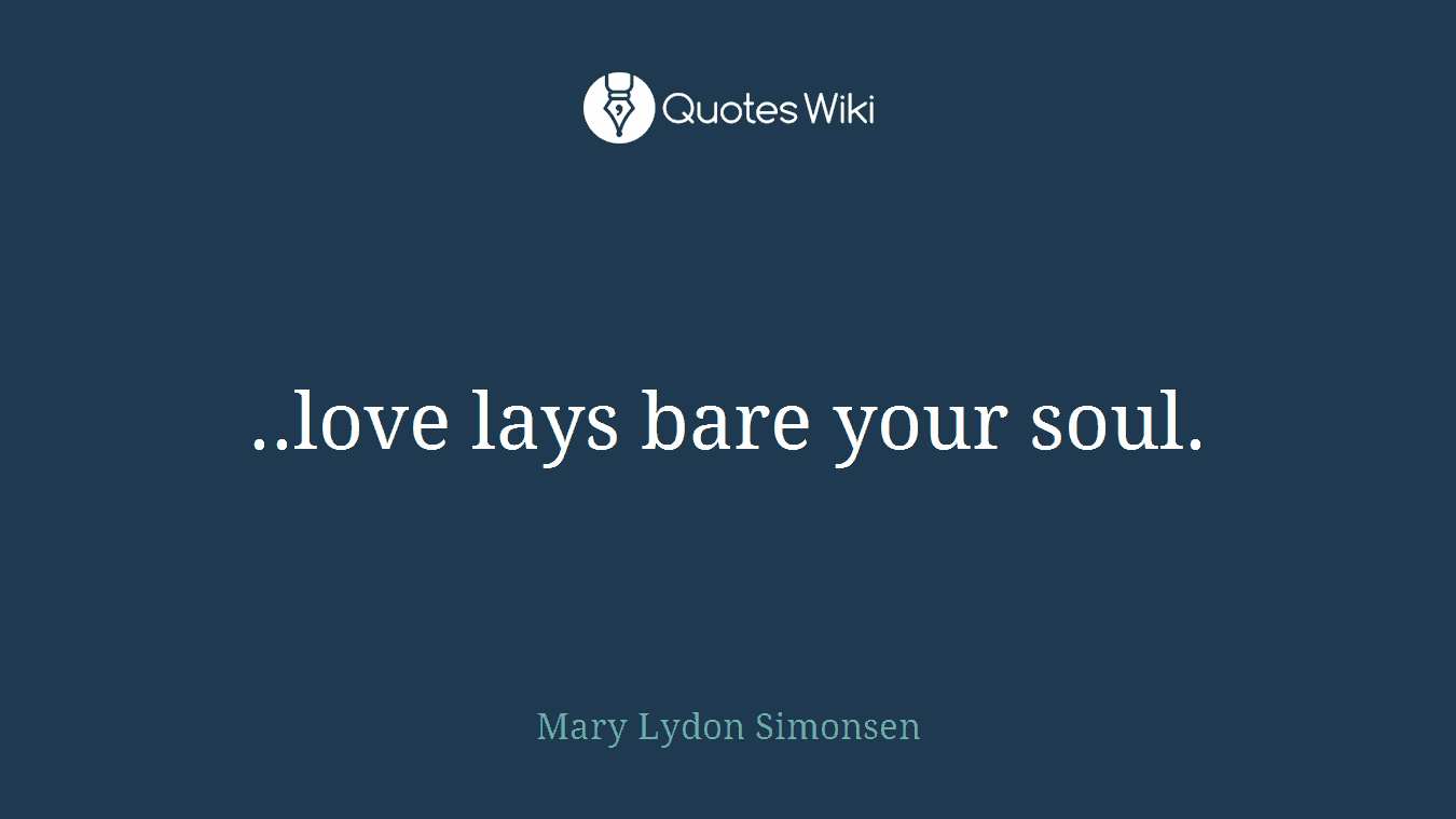 ..love lays bare your soul.