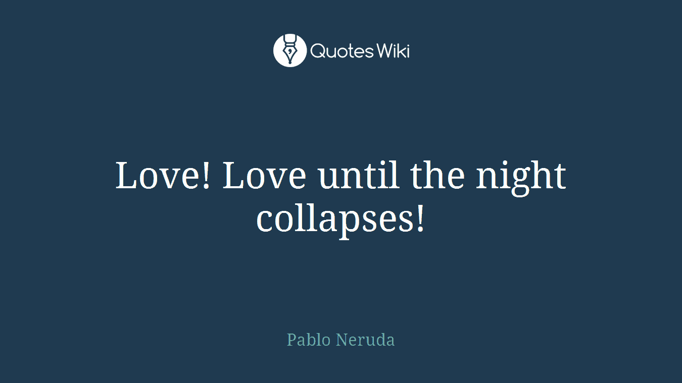 Love! Love until the night collapses!
