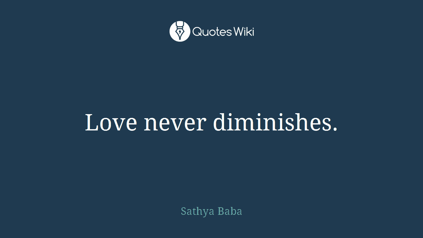Love never diminishes.