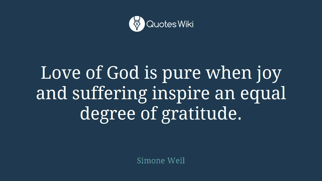Love of God is pure when joy and suffering inspire an equal degree of gratitude.