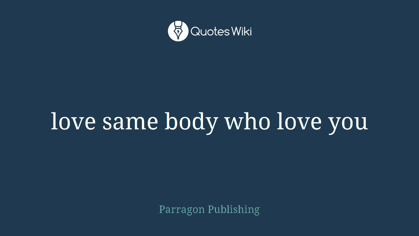 love same body who love you