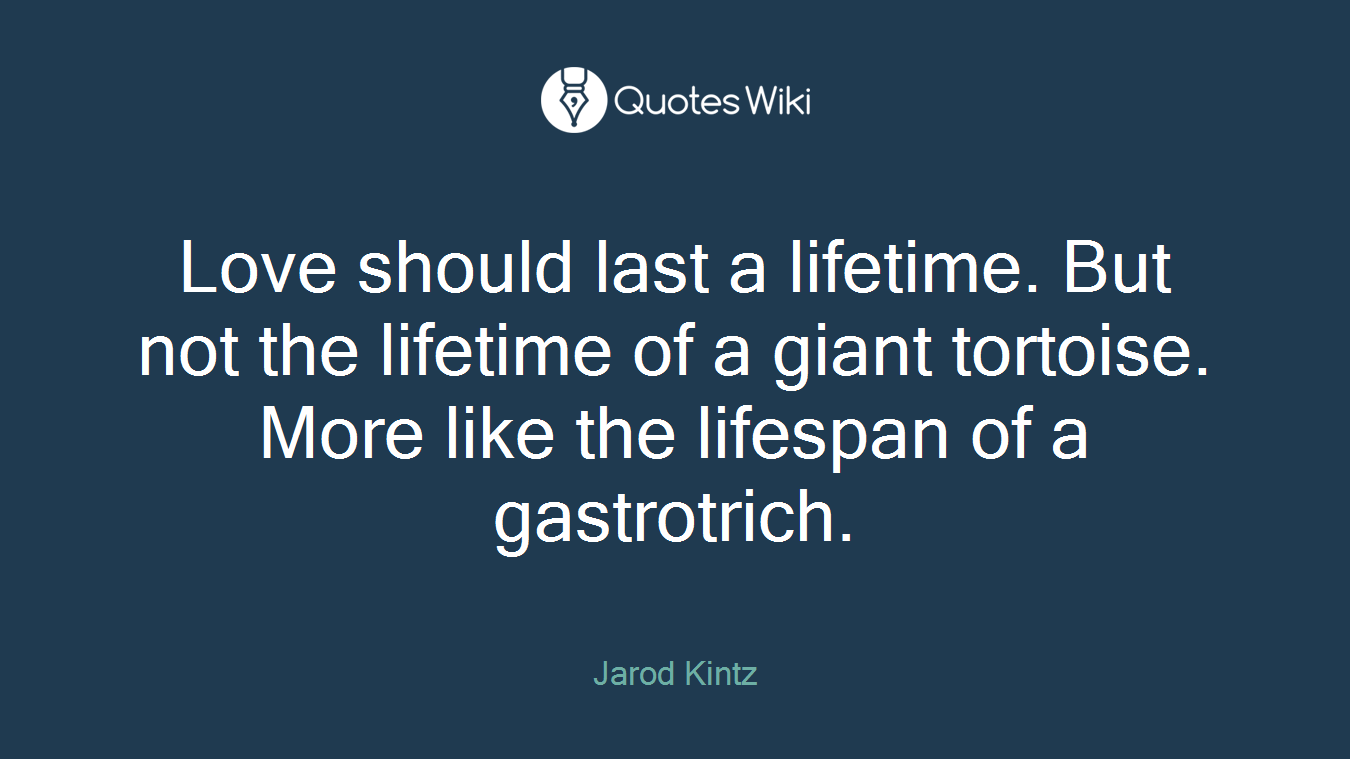 Love should last a lifetime. But not the lifetime of a giant tortoise. More like the lifespan of a gastrotrich.